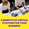 3 Benefits of Virtual Staffing for Your Business